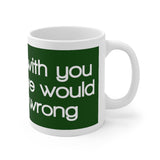 I’d Agree With You But Then We’d Both Be Wrong White Mug - 11oz