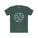 Men's In Alcohol's Defense I've Done Some Pretty Dumb Sh*t Completely Sober Too Crew Tee