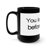 You Look Like A Before Picture Black 15oz Mug