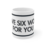 I Have Six Words For You White Mug - 11oz