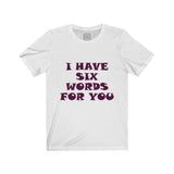 Womens I Have Six Words For You Crew Neck Tee