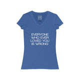 Womens Everyone Who Ever Loved You Is Wrong V-Neck Tee