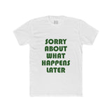 Mens Sorry About What Happens Later Crew Tee