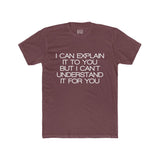 Mens I Can Explain It To You But I Can't Understand It For You Crew Tee