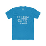 Mens If I Throw A Stick Will You Leave Crew Tee