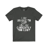 Womens I Am Unable To Quit As I Am Currently Too Legit Crew Neck Tee