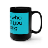 Everyone Who Ever Loved You Was Wrong Black 15oz Mug