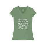 Womens I'd Agree With You But Then We Would Both Be Wrong V-Neck Tee