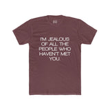 Mens I'm Jealous Of All The People Who Haven't Met You Crew Tee