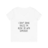 Women's I Don't Drink Unless I'm Alone Or With Somebody V-Neck Tee