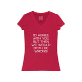 Womens I'd Agree With You But Then We Would Both Be Wrong V-Neck Tee