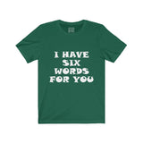 Womens I Have Six Words For You Crew Neck Tee