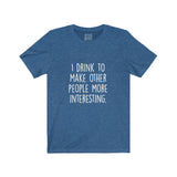 Women's I Drink To Make Other People More Interesting Crew Neck Tee