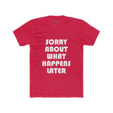 Mens Sorry About What Happens Later Crew Tee