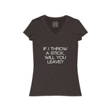 Womens If I Throw A Stick, Will You Leave V-Neck Tee