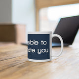 It Is Impossible To Underestimate You White Mug - 11oz