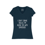 Women's I Don't Drink Unless I'm Alone Or With Somebody V-Neck Tee