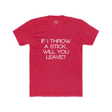 Mens If I Throw A Stick Will You Leave Crew Tee