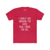 Men's I Finally Quit Drinking For Good Now I Drink For Evil Crew Tee