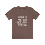 Women's I Drink To Make Other People More Interesting Crew Neck Tee