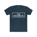 Mens You Discussed Me Crew Tee