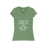 Women's I Finally Quit Drinking For Good Now I Drink For Evil V-Neck Tee