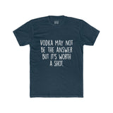 Men's Vodka May Not Be The Answer But Its Worth A Shot Crew Tee