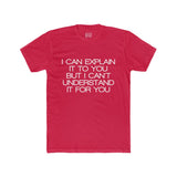 Mens I Can Explain It To You But I Can't Understand It For You Crew Tee