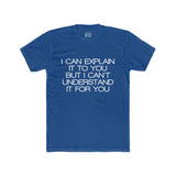 Mens I Can Explain It To You But I Can't Understand It For You Crew Tee