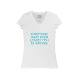 Womens Everyone Who Ever Loved You Is Wrong V-Neck Tee