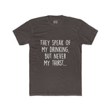 Men's They Speak Of My Drinking But Never My Thirst Crew Tee