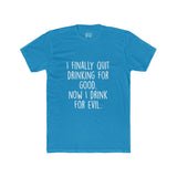 Men's I Finally Quit Drinking For Good Now I Drink For Evil Crew Tee