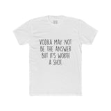 Men's Vodka May Not Be The Answer But Its Worth A Shot Crew Tee