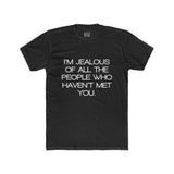 Mens I'm Jealous Of All The People Who Haven't Met You Crew Tee