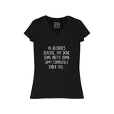 Women's In Alcohol's Defense, I've Done Some Pretty Dumb Sh*t Completely Sober Too... V-Neck Tee