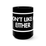 I Don't Like Me Either Black 15oz Mug