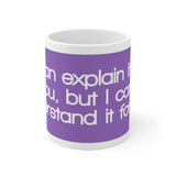 I Can Explain It To You But I Can't Understand It For You White Mug - 11oz