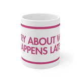 Sorry About What Happens Later White Mug - 11oz