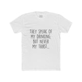 Men's They Speak Of My Drinking But Never My Thirst Crew Tee