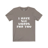 Womens I Have Six Words For You Crew Neck Tee