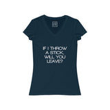 Womens If I Throw A Stick, Will You Leave V-Neck Tee