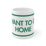 I Want To Go Home White Mug - 11oz