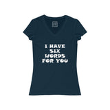 Womens I Have Six Words For You V-Neck Tee