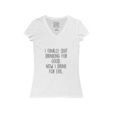 Women's I Finally Quit Drinking For Good Now I Drink For Evil V-Neck Tee