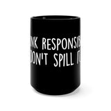 Drink Responsibly Don't Spill It Black 15oz Mug