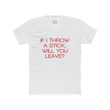 Mens If I Throw A Stick Will You Leave Crew Tee