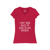 Women's I Don't Drink Unless I'm Alone Or With Somebody V-Neck Tee