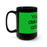 You Have Delusions Of Adequacy Black 15oz Mug