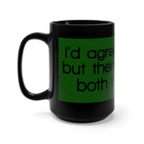 I’d Agree With You But Then We’d Both Be Wrong Black 15oz Mug