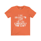 Womens I Am Unable To Quit As I Am Currently Too Legit Crew Neck Tee